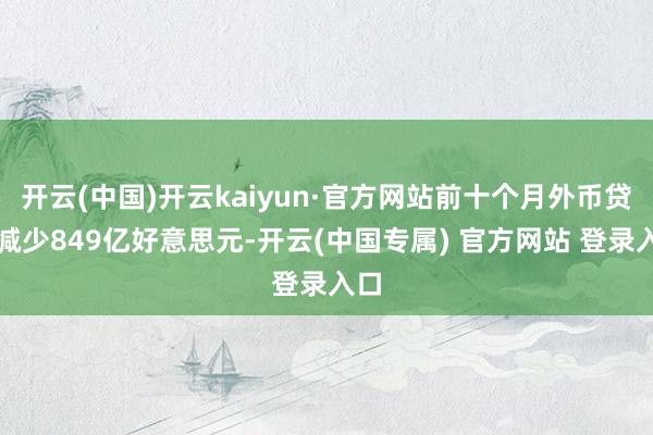 开云(中国)开云kaiyun·官方网站前十个月外币贷款减少849亿好意思元-开云(中国专属) 官方网站 登录入口