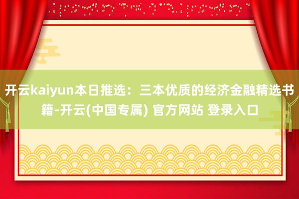 开云kaiyun本日推选：三本优质的经济金融精选书籍-开云(中国专属) 官方网站 登录入口