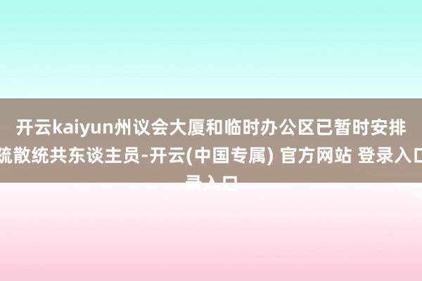 开云kaiyun州议会大厦和临时办公区已暂时安排疏散统共东谈主员-开云(中国专属) 官方网站 登录入口