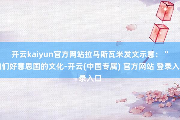 开云kaiyun官方网站　　拉马斯瓦米发文示意：“咱们好意思国的文化-开云(中国专属) 官方网站 登录入口