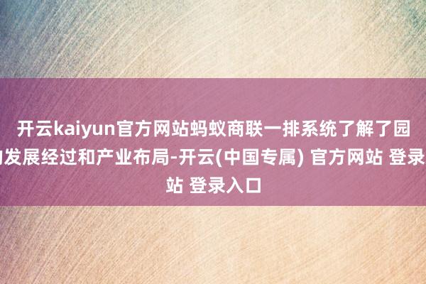 开云kaiyun官方网站蚂蚁商联一排系统了解了园区的发展经过和产业布局-开云(中国专属) 官方网站 登录入口